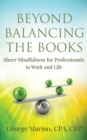 Beyond Balancing the Books : Sheer Mindfulness for Professionals in Work and Life - eBook