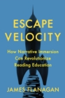 Escape Velocity : How Narrative Immersion Can Revolutionize Reading Education - eBook