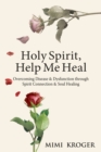 Holy Spirit, Help Me Heal : Overcoming Disease & Dysfunction through Spirit Connection & Soul Healing - Book