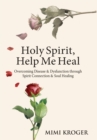 Holy Spirit, Help Me Heal : Overcoming Disease & Dysfunction through Spirit Connection & Soul Healing - Book