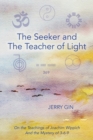 The Seeker and The Teacher of Light : On the Teachings of Joachim Wippich and the Mystery of 3-6-9 - Book
