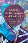 Science, Subtle Energies, and Spirituality : A Path to I AM - Book