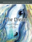 The Dream : Adventures in Your Dream: Book I of I I I: Adventures in Your Dream: Book I of I I I - Book