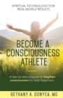Become a Consciousness Athlete : A step by step program to heighten consciousness for daily happiness. - Book