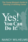 Yes! You Can Do It! : The Young Woman's Guide to Starting a Fulfilling Career - Book