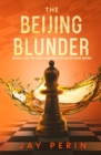 The Beijing Blunder : A Historical Political Saga - Book