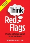 Think Red Flags : A Proactive and Profitable Approach for Your Small Business - Book