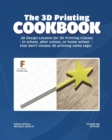 The 3D Printing Cookbook : Fusion 360 Edition: 3D Design Lessons for 3D Printing Classes - in school, after school, or homeschool - that don't involve 3D printing name tags! - Book