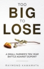 Too Big to Lose : A Small Farmer's Ten Year Battle Against DuPont - Book