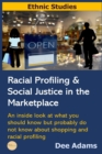 Racial Profiling and Social Justice in the Marketplace : An Inside Look at What You Should Know But Probably Do Not Know about Shopping and Racial Profiling - Book