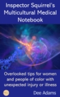 Inspector Squirrel's Multicultural Medical Notebook : Overlooked tips for women and people of color with unexpected injury or illness - eBook