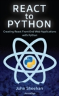 React to Python : Creating React Front-End Web Applications with Python - eBook