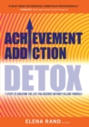 Achievement Addiction DETOX : 7 Steps To Creating The Life You Deserve Without Killing Yourself - eBook