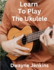Learn To Play The Ukulele - Book