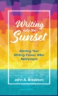 Writing into the Sunset : Starting Your Writing Career After Retirement - Book