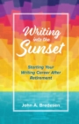 Writing into the Sunset : Starting Your Writing Career After Retirement - Book