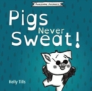 Pigs Never Sweat : A light-hearted book on how pigs cool down - Book