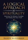 A Logical Approach to Spirituality : Shattering the Religious Paradigm and Finding Your Inner Truth - Book