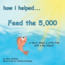 How I Helped... Feed the 5,000 : A Story About a Little Fish with a Big Impact - Book