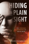 Hiding in Plain Sight : The Concealed Underworld of Sibling Abuse - Book