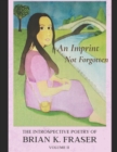 An Imprint Not Forgotten : The Introspective Poetry of Brian K. Fraser, Volume II - Book