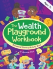 The Wealth Playground Workbook : Financial Literacy Activity Book for Kids - Practical & Fun Money Book to Foster Children's Financial Intelligence and Life Skills - Ages 7 and up - Book