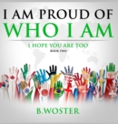 I Am Proud of Who I Am : I hope you are too (Book Two) - Book