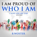 I am Proud of Who I Am : I hope you are too (Book Three) - eBook