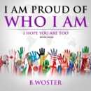I Am Proud of Who I Am : I hope you are too (Book Four) - eBook