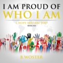 I Am Proud of Who I Am : I hope you are too (Book Five) - Book