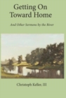Getting on Toward Home : And Other Sermons by the River - Book