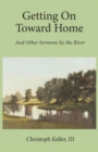 Getting on Toward Home : And Other Sermons by the River - Book