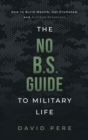 The No B.S. Guide to Military Life : How to build wealth, get promoted, and achieve greatness - Book