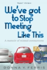We've Got To Stop Meeting Like This - A Memoir of Missed Connections - Book