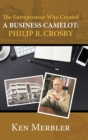 The Entrepreneur Who Created A Business Camelot : Philip B. Crosby - Book