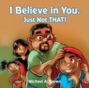 I Believe in You. Just Not THAT! - Book