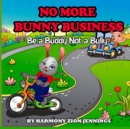 No More Bunny Business : Be a Buddy Not a Bully: Be a Bunny Not a Bully - Book