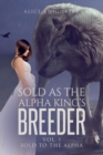 Sold as the Alpha King's Breeder : Sold to the Alpha - Book
