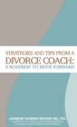 Strategies and Tips from a Divorce Coach : A Roadmap to Move Forward - Book