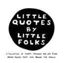 Little Quotes by Little Folks : A Collection of Funny, Profound and Just Plain Absurd Quotes From Kids Around the World - Book