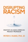 Disrupting Racism : Essays by an Asian American Prodigy Professor - Book