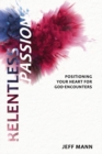 Relentless Passion : Positioning Your Heart for God-Encounters - Book