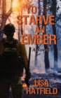 To Starve an Ember : a novel about wildfires and family disasters and how to protect yourself from both, in more ways than one - Book
