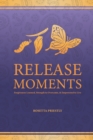 Release Moments : Forgiveness Learned, Strength to Overcome & Empowered to Live - Book
