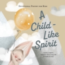 A Child-Like Spirit : A poem, scripture, and prayer about living a life of wonder for God. - Book