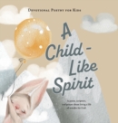 A Child-Like Spirit : A poem, scripture, and prayer about living a life of wonder for God - Book