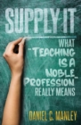 Supply It : What Teaching Is A Noble Profession Really Means - Book