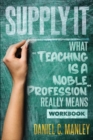 Supply It : What Teaching Is A Noble Profession Really Means Workbook - Book