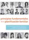 Principios fundamentales de la planificacion familiar : Un manual para ofrecer consejeria integral en anticoncepcion centrada en las/los pacientes - Book