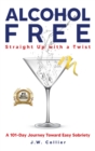 Alcohol Free Straight-Up With a Twist : A 101-Day Journey Toward Easy Sobriety - Book